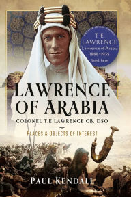 Title: Lawrence of Arabia: Colonel T.E Lawrence CB, DSO - Places and Objects of Interest, Author: Paul Kendall