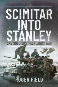 Title: Scimitar into Stanley: One Soldier's Falklands War, Author: Roger Field