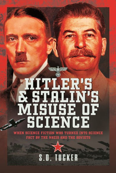 Hitler's and Stalin's Misuse of Science: When Science Fiction was Turned into Science Fact by the Nazis and the Soviets