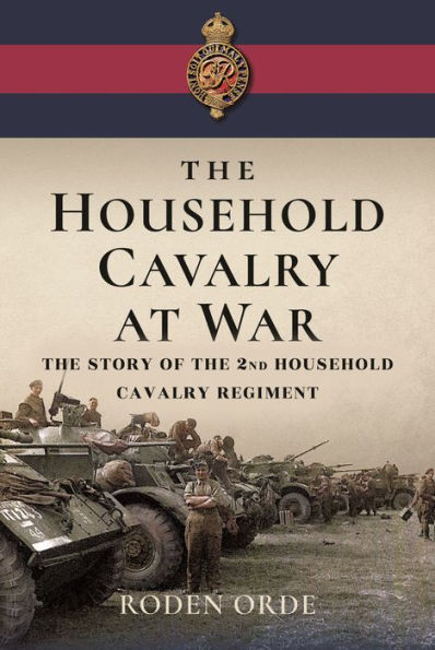 the Household Cavalry at War: Story of Second Regiment