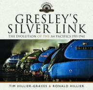Title: Gresley's Silver Link: The Evolution of the A4 Pacifics 1911-1941, Author: Tim Hillier-Graves