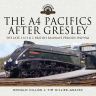 Title: The A4 Pacifics After Gresley: The Late L N E R and British Railways Periods, 1942-1966, Author: Ronald Hillier