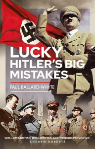 Title: Lucky Hitler's Big Mistakes, Author: Paul Ballard-Whyte