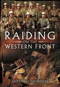 Title: Raiding on the Western Front, Author: Anthony Saunders