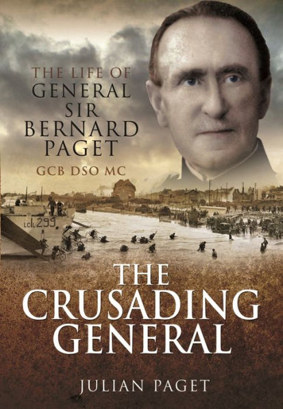 The Crusading General: Life of General Sir Bernard Paget GCB DSO MC