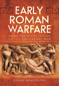 Title: Early Roman Warfare: From the Regal Period to the First Punic War, Author: Jeremy Armstrong