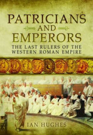 Book free download english Patricians and Emperors: The Last Rulers of the Western Roman Empire 9781399074643 (English Edition) RTF CHM by Ian Hughes