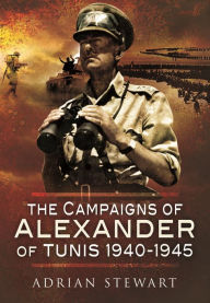 Title: The Campaigns of Alexander of Tunis, 1940-1945, Author: Adrian Stewart