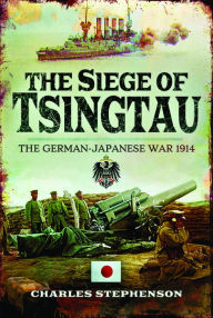 Title: The Siege of Tsingtau: The German-Japanese War 1914, Author: Charles Stephenson