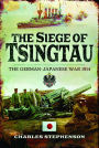 The Siege of Tsingtau: The German-Japanese War 1914