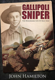 Title: Gallipoli Sniper: The Remarkable Life of Billy Sing, Author: John Hamilton