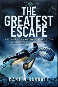 Title: The Greatest Escape: A Bomber Command Navigator's Story of Survival in Nazi Germany, Author: Martin Barratt