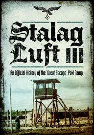 Title: Stalag Luft III: An Official History of the 'Great Escape' PoW Camp, Author: Howard Grehan