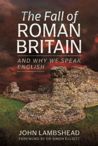 Title: The Fall of Roman Britain: and Why We Speak English, Author: John Lambshead