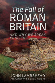 Title: The Fall of Roman Britain: and Why We Speak English, Author: John Lambshead