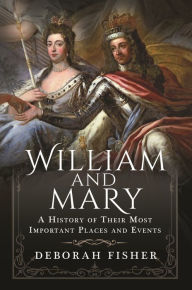 Ibooks download for ipad William and Mary: A History of Their Most Important Places and Events 9781399075619