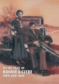 Title: On The Trail Of Bonnie & Clyde: Then And Now, Author: Winston Ramsey