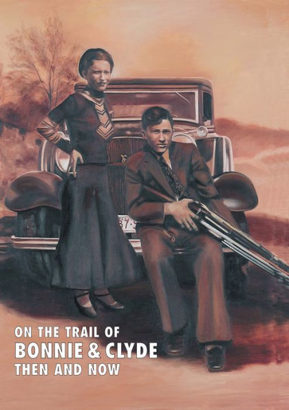 On The Trail Of Bonnie & Clyde: Then And Now