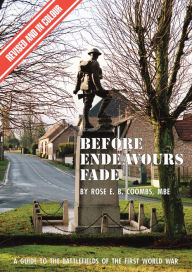 Title: Before Endeavours Fade: A Guide to the Battlefields of the First World War, Author: Rose E. B. Coombs
