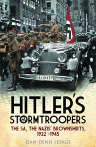 Title: Hitler's Stormtroopers: The SA, The Nazis' Brownshirts, 1922 - 1945, Author: Jean-Denis Lepage