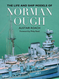 Title: The Life and Ship Models of Norman Ough, Author: Alistair Roach