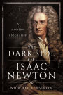 The Dark Side of Isaac Newton: A Modern Biography