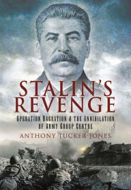 Title: Stalin's Revenge: Operation Bagration and the Annihilation of Army Group Centre, Author: Anthony Tucker-Jones