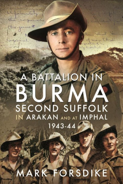 A Battalion Burma: Second Suffolk Arakan and at Imphal, 1943-44