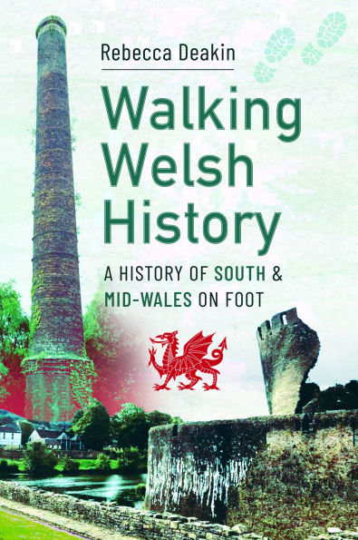 Walking Welsh History: A History of South and Mid-Wales on Foot
