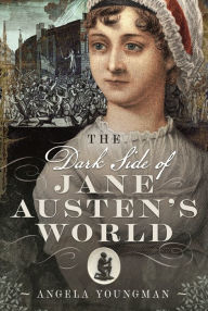 Free guest book download The Dark Side of Jane Austen's World by Angela Youngman 9781399080866