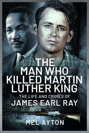 The Man Who Killed Martin Luther King: Life and Crimes of James Earl Ray