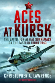 Free ebooks for android download Aces at Kursk: The Battle for Aerial Supremacy on the Eastern Front, 1943 9781399081436 by Christopher A Lawrence (English Edition) iBook FB2 ePub