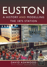 Title: Euston - A history and modelling the 1875 station, Author: David Ashwood