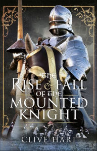 Title: The Rise & Fall of the Mounted Knight, Author: Clive Hart