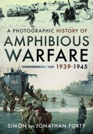 Title: A Photographic History of Amphibious Warfare 1939-1945, Author: Simon Forty