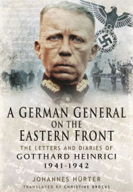 Title: A German General on the Eastern Front: The Letters and Diaries of Gotthard Heinrici 1941-1942, Author: Johanne Hurter