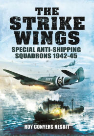 Title: The Strike Wings: Special Anti-Shipping Squadrons 1942-45, Author: Roy Conyers Nesbit