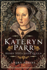 Kateryn Parr: Henry VIII's Sixth Queen