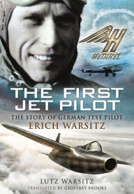 Title: The First Jet Pilot: The Story of German Test Pilot Erich Warsitz, Author: Lutz Warsitz