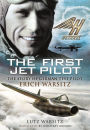 The First Jet Pilot: The Story of German Test Pilot Erich Warsitz