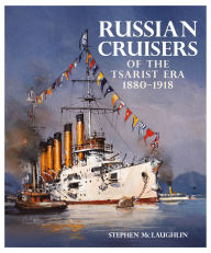 Title: Russian Cruisers of the Tsarist Era, 1880-1918, Author: Stephen McLaughlin