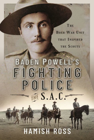 Baden Powell's Fighting Police - The SAC: The Boer War unit that inspired the Scouts
