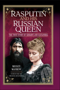 Title: Rasputin and His Russian Queen: The True Story of Grigory and Alexandra, Author: Mickey Mayhew