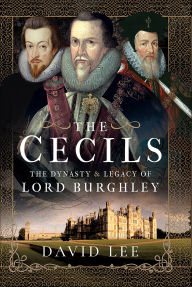 Title: The Cecils: The Dynasty & Legacy of Lord Burghley, Author: David Lee