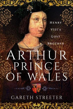 Arthur, Prince of Wales: Henry VIII's Lost Brother by Gareth Streeter ...