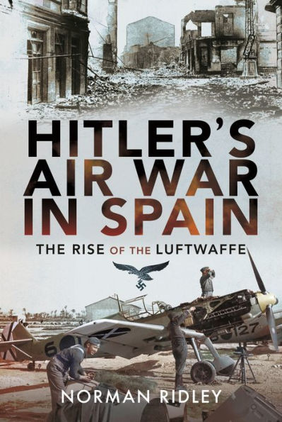 Hitler's Air War Spain: the Rise of Luftwaffe