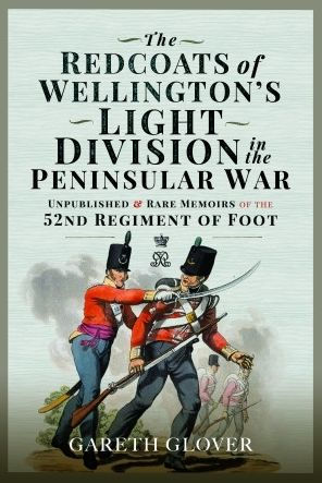 the Redcoats of Wellington's Light Division Peninsular War: Unpublished and Rare Memoirs 52nd Regiment Foot