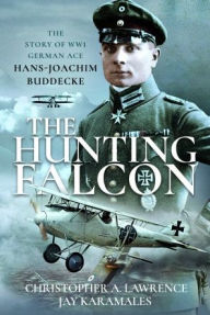 Ebooks downloaden gratis The Hunting Falcon: The Story of WW1 German Ace Hans-Joachim Buddecke 9781399085014 iBook MOBI CHM by Christopher A Lawrence, Jay Karamales