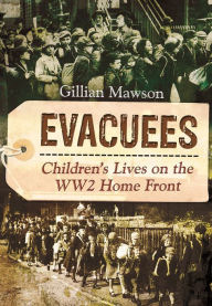 Title: Evacuees: Children's Lives on the WW2 Home Front, Author: Gillian Mawson