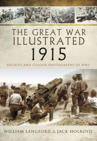 Title: The Great War Illustrated 1915: Archive and Colour Photographs of WWI, Author: William Langford